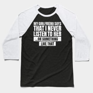 My Girlfriend Says That I Never Listen To Her... or something like that Baseball T-Shirt